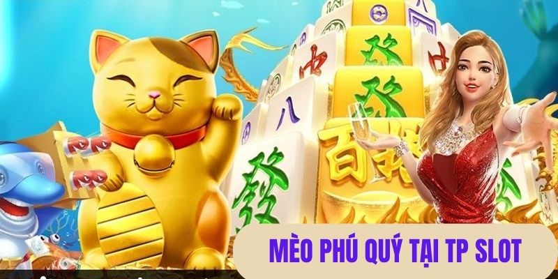 Mèo phú quý - Top 3 tựa game được ưa chuộng nhất