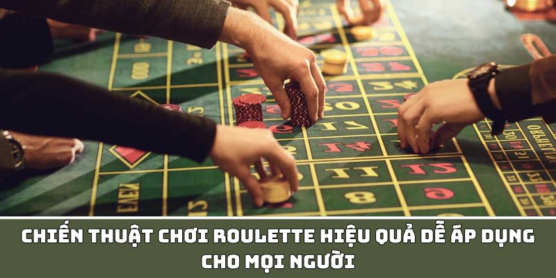 Chiến thuật chơi Roulette hiệu quả dễ áp dụng cho mọi người