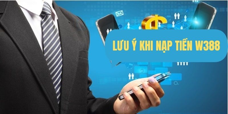 Những vấn đề cần nắm bắt trong quá trình nạp tiền W388