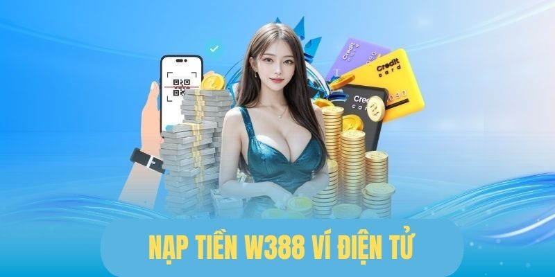 Sử dụng ví điện tử tạo vốn vào W388 nhanh chóng